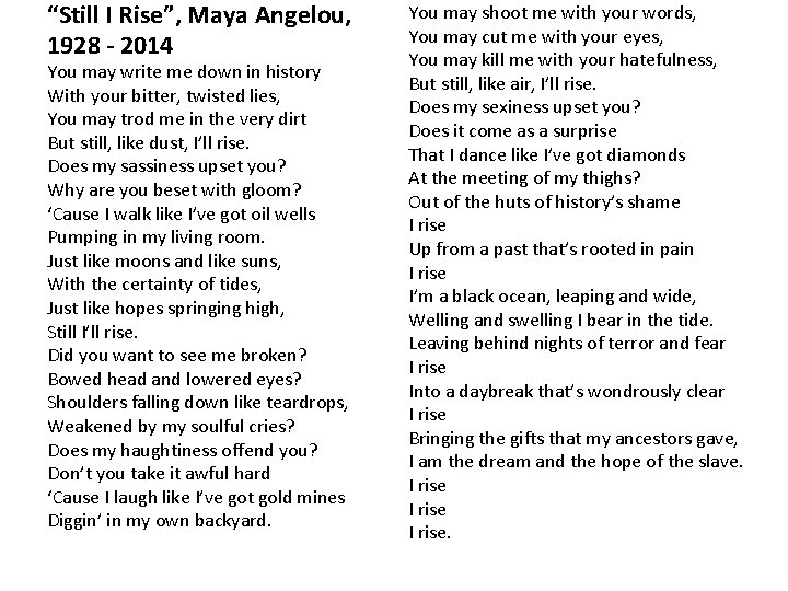 “Still I Rise”, Maya Angelou, 1928 - 2014 You may write me down in