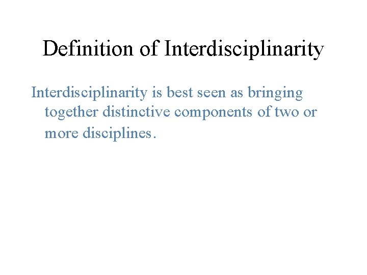 Definition of Interdisciplinarity is best seen as bringing together distinctive components of two or