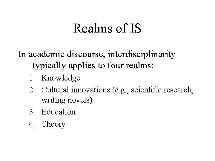 Realms of IS In academic discourse, interdisciplinarity typically applies to four realms: 1. Knowledge