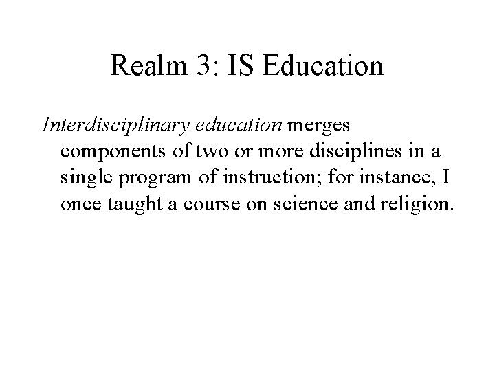 Realm 3: IS Education Interdisciplinary education merges components of two or more disciplines in