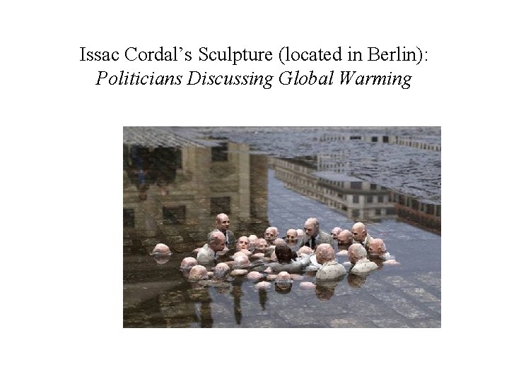 Issac Cordal’s Sculpture (located in Berlin): Politicians Discussing Global Warming 