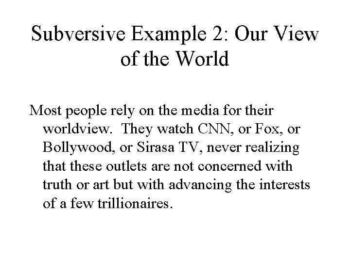 Subversive Example 2: Our View of the World Most people rely on the media