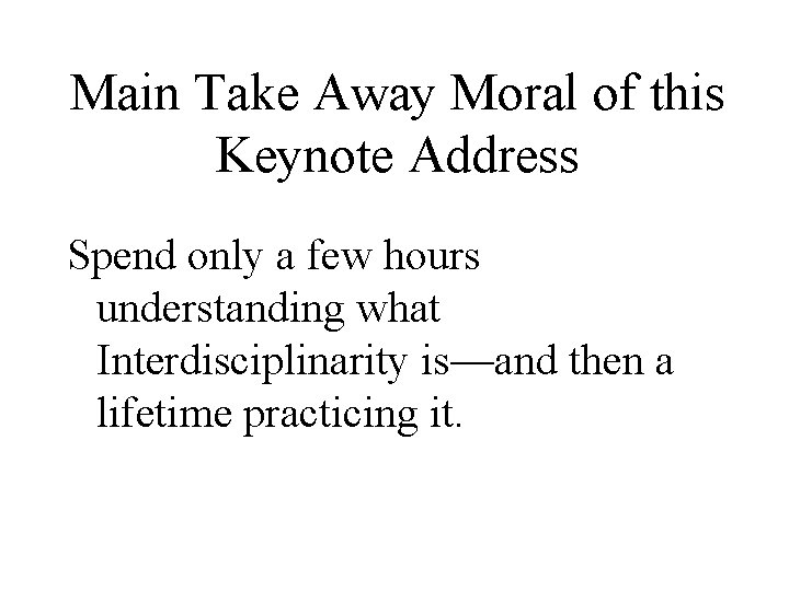 Main Take Away Moral of this Keynote Address Spend only a few hours understanding