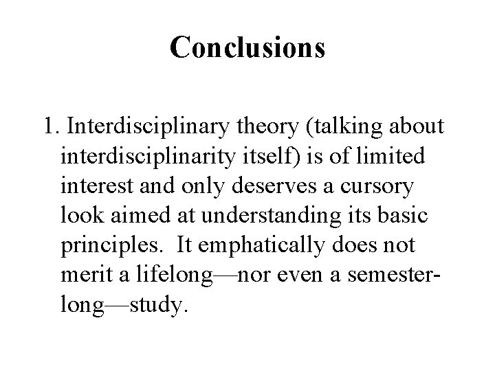 Conclusions 1. Interdisciplinary theory (talking about interdisciplinarity itself) is of limited interest and only