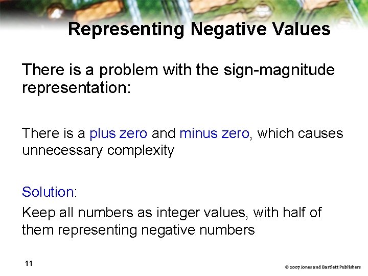 Representing Negative Values There is a problem with the sign-magnitude representation: There is a