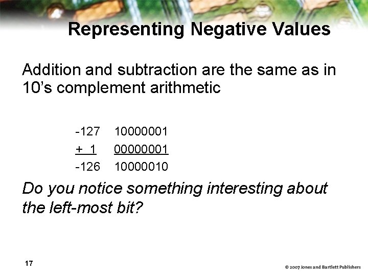 Representing Negative Values Addition and subtraction are the same as in 10’s complement arithmetic