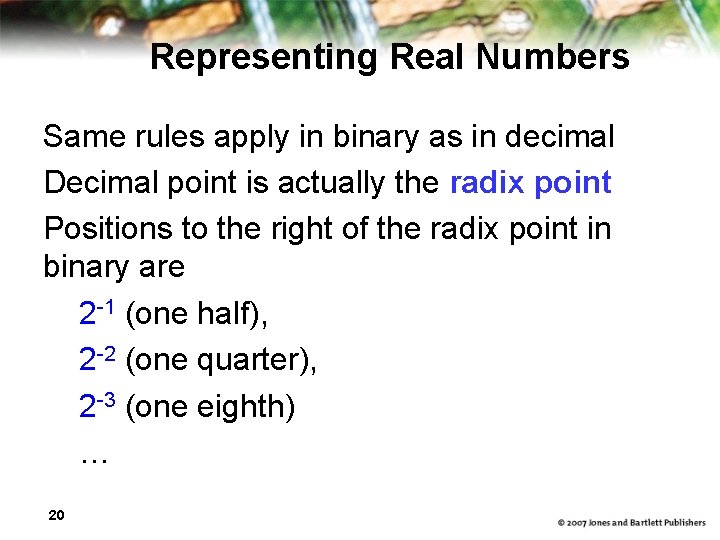 Representing Real Numbers Same rules apply in binary as in decimal Decimal point is