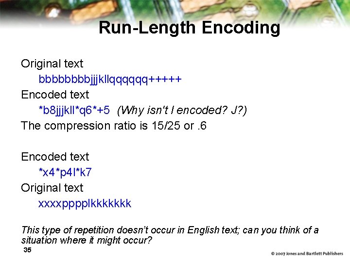 Run-Length Encoding Original text bbbbjjjkllqqqqqq+++++ Encoded text *b 8 jjjkll*q 6*+5 (Why isn't l