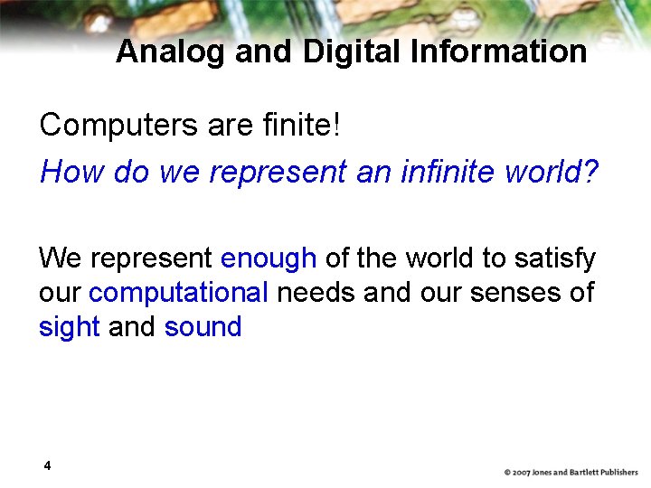 Analog and Digital Information Computers are finite! How do we represent an infinite world?