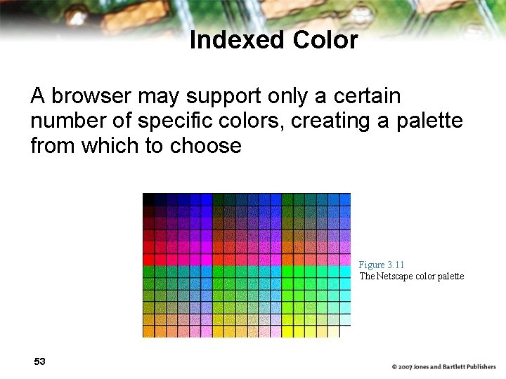 Indexed Color A browser may support only a certain number of specific colors, creating