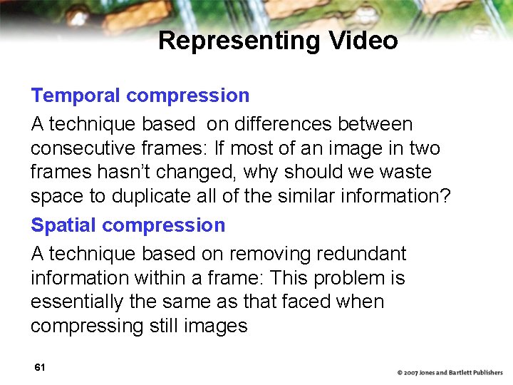 Representing Video Temporal compression A technique based on differences between consecutive frames: If most