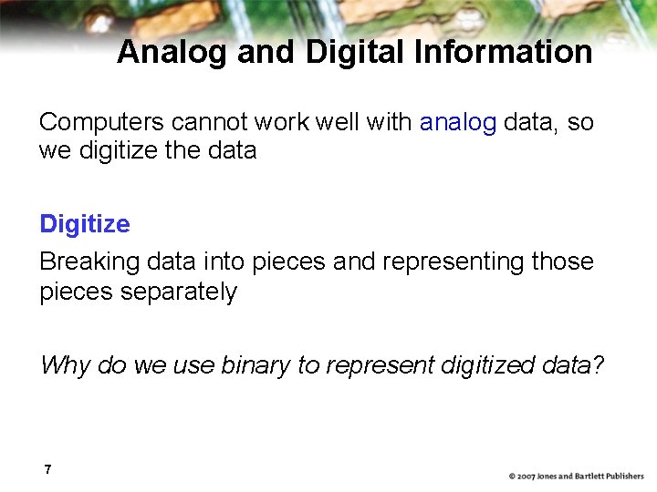 Analog and Digital Information Computers cannot work well with analog data, so we digitize