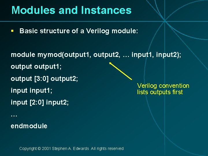 Modules and Instances § Basic structure of a Verilog module: module mymod(output 1, output