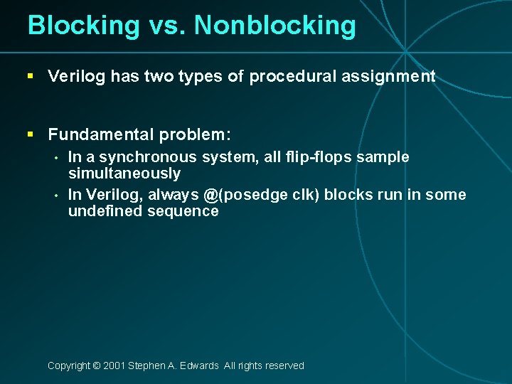 Blocking vs. Nonblocking § Verilog has two types of procedural assignment § Fundamental problem: