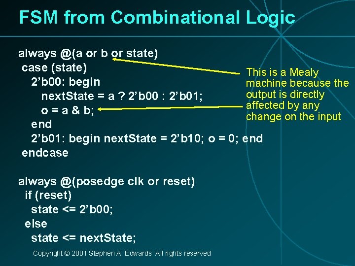FSM from Combinational Logic always @(a or b or state) case (state) This is