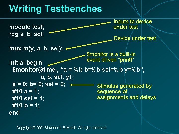 Writing Testbenches Inputs to device under test module test; reg a, b, sel; mux