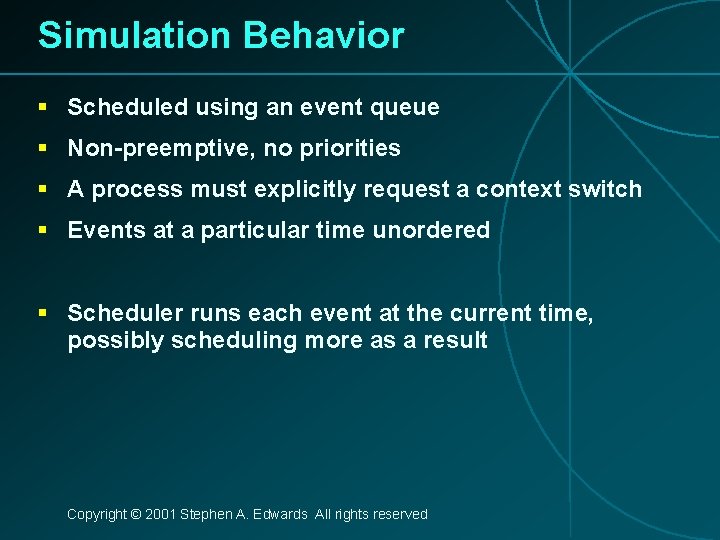 Simulation Behavior § Scheduled using an event queue § Non-preemptive, no priorities § A