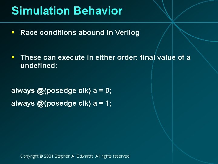 Simulation Behavior § Race conditions abound in Verilog § These can execute in either