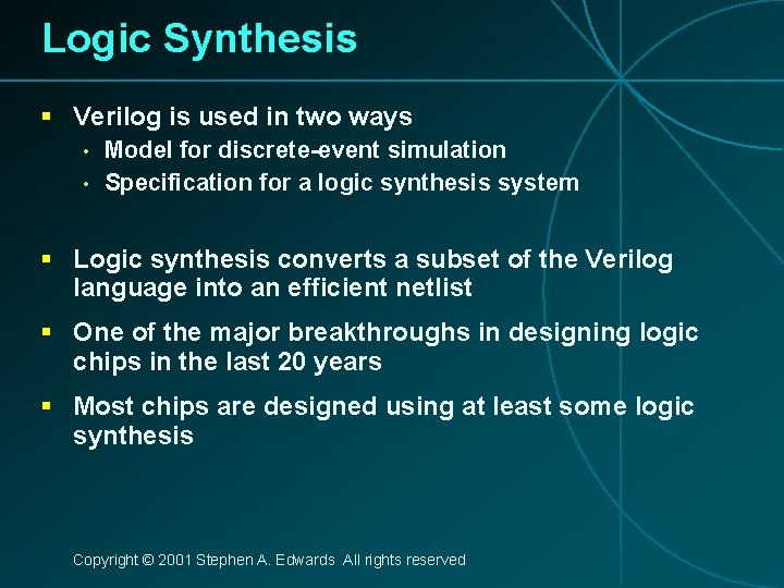 Logic Synthesis § Verilog is used in two ways • • Model for discrete-event