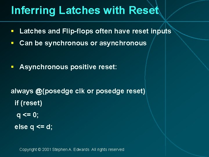 Inferring Latches with Reset § Latches and Flip-flops often have reset inputs § Can