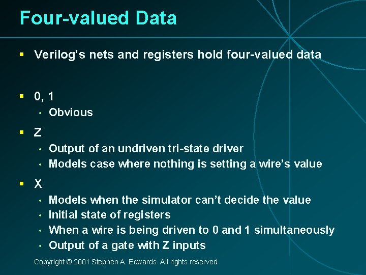 Four-valued Data § Verilog’s nets and registers hold four-valued data § 0, 1 •