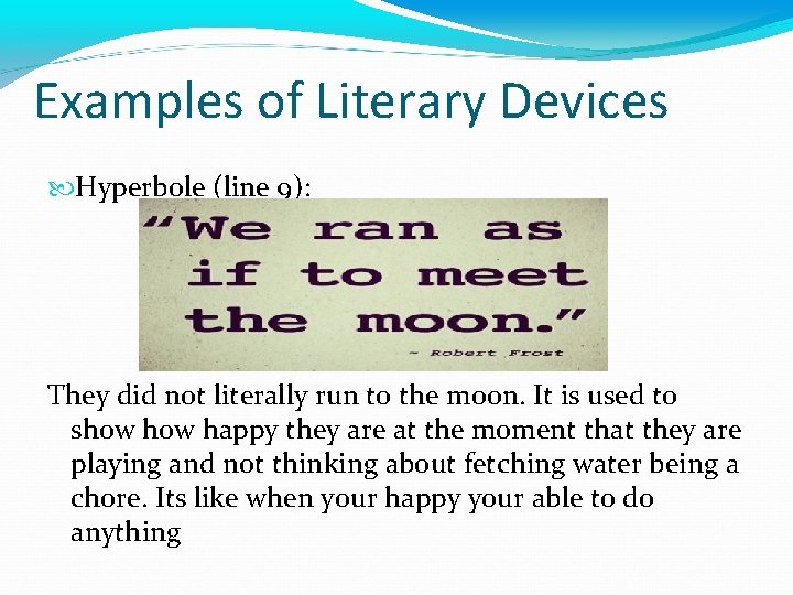 Examples of Literary Devices Hyperbole (line 9): They did not literally run to the