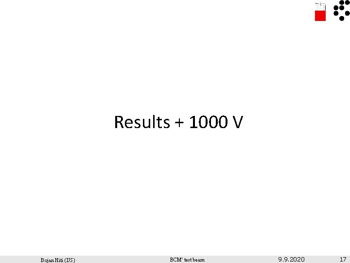 Results + 1000 V Bojan Hiti (IJS) BCM' test beam 9. 9. 2020 17