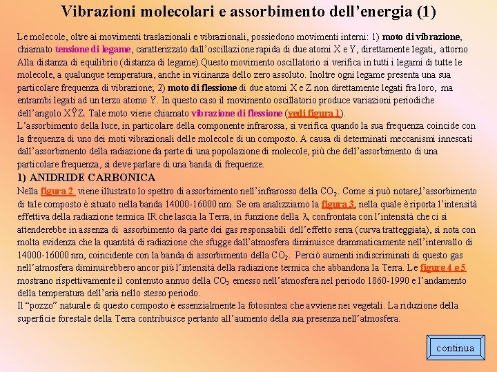 Vibrazioni molecolari e assorbimento dell’energia (1) Le molecole, oltre ai movimenti traslazionali e vibrazionali,