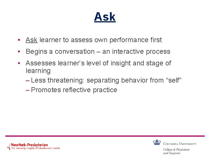 Ask • Ask learner to assess own performance first • Begins a conversation –