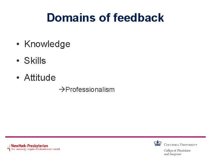 Domains of feedback • Knowledge • Skills • Attitude Professionalism 