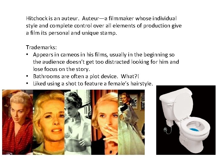 Hitchock is an auteur. Auteur—a filmmaker whose individual style and complete control over all