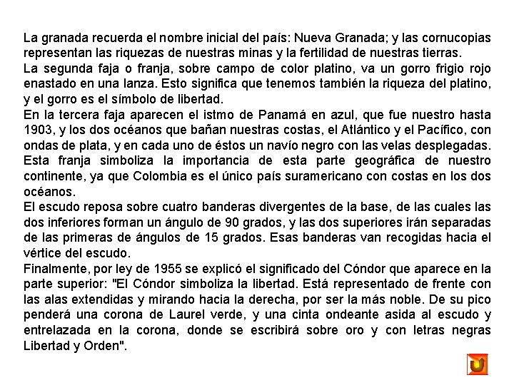 La granada recuerda el nombre inicial del país: Nueva Granada; y las cornucopias representan La granada recuerda el nombre inicial del país: Nueva Granada; y las cornucopias representan