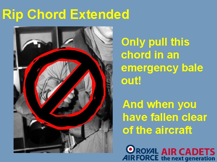 Rip Chord Extended Only pull this chord in an emergency bale out! And when
