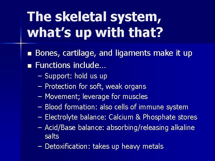 The skeletal system, what’s up with that? n n Bones, cartilage, and ligaments make