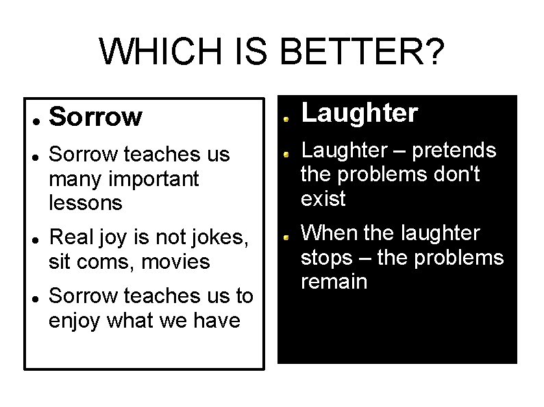 WHICH IS BETTER? Sorrow Laughter Sorrow teaches us many important lessons Laughter – pretends