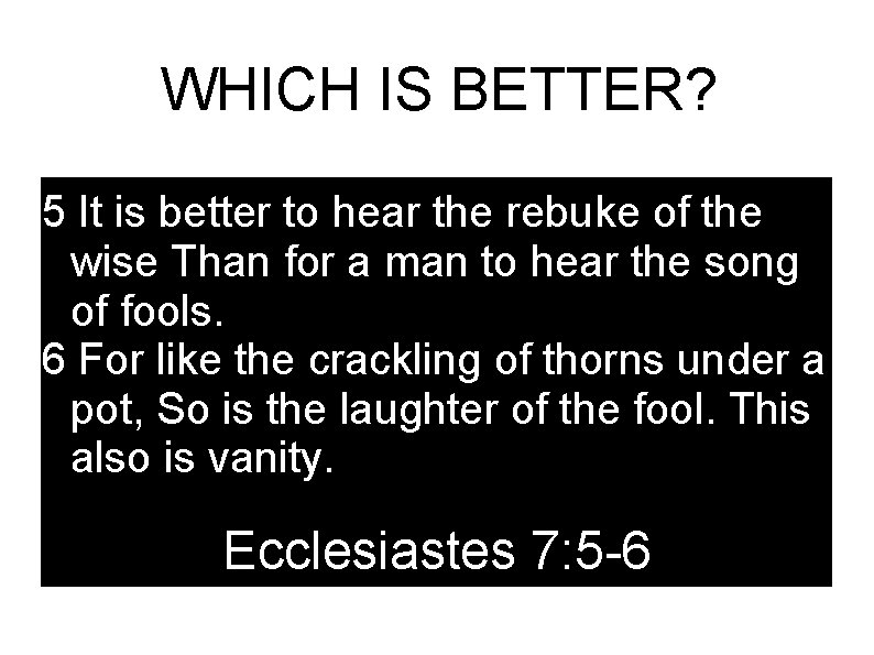 WHICH IS BETTER? 5 It is better to hear the rebuke of the wise