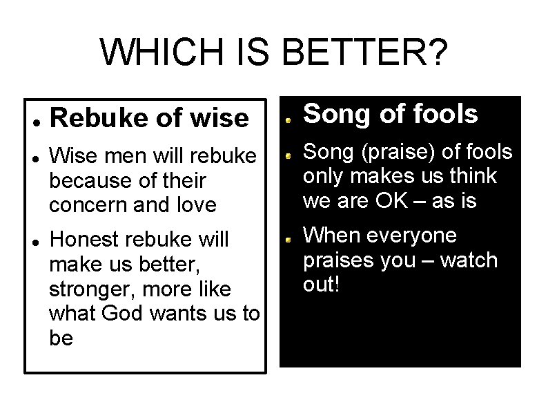 WHICH IS BETTER? Rebuke of wise Song of fools Wise men will rebuke because