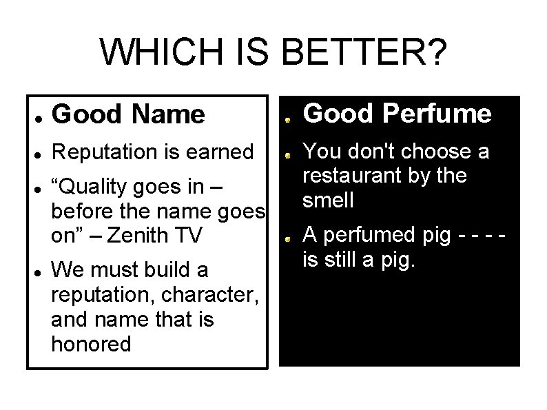 WHICH IS BETTER? Good Name Good Perfume Reputation is earned You don't choose a