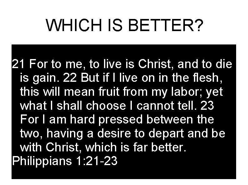 WHICH IS BETTER? 21 For to me, to live is Christ, and to die