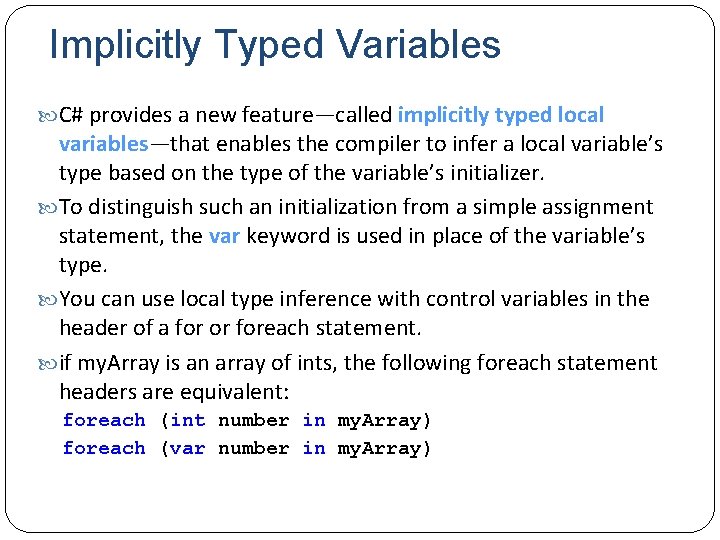 Implicitly Typed Variables C# provides a new feature—called implicitly typed local variables—that enables the