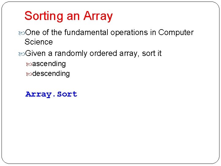 Sorting an Array One of the fundamental operations in Computer Science Given a randomly