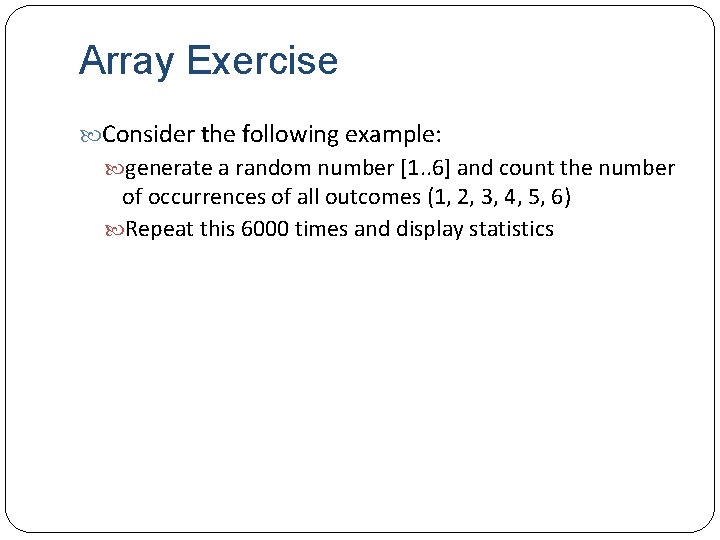 Array Exercise Consider the following example: generate a random number [1. . 6] and