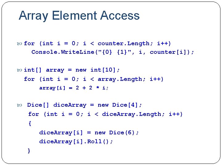 Array Element Access for (int i = 0; i < counter. Length; i++) Console.
