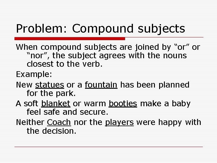 Problem: Compound subjects When compound subjects are joined by “or” or “nor”, the subject