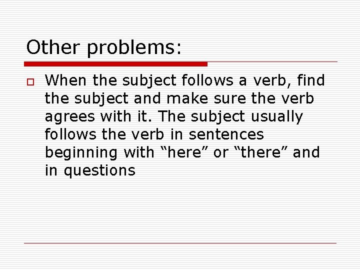 Other problems: o When the subject follows a verb, find the subject and make