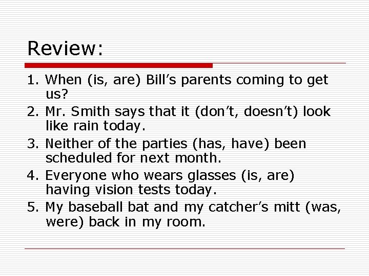 Review: 1. When (is, are) Bill’s parents coming to get us? 2. Mr. Smith