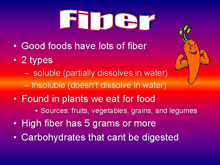  • Good foods have lots of fiber • 2 types – soluble (partially