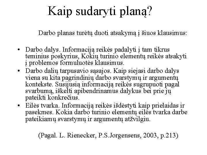 Kaip sudaryti planą? Darbo planas turėtų duoti atsakymą į šiuos klausimus: • Darbo dalys.