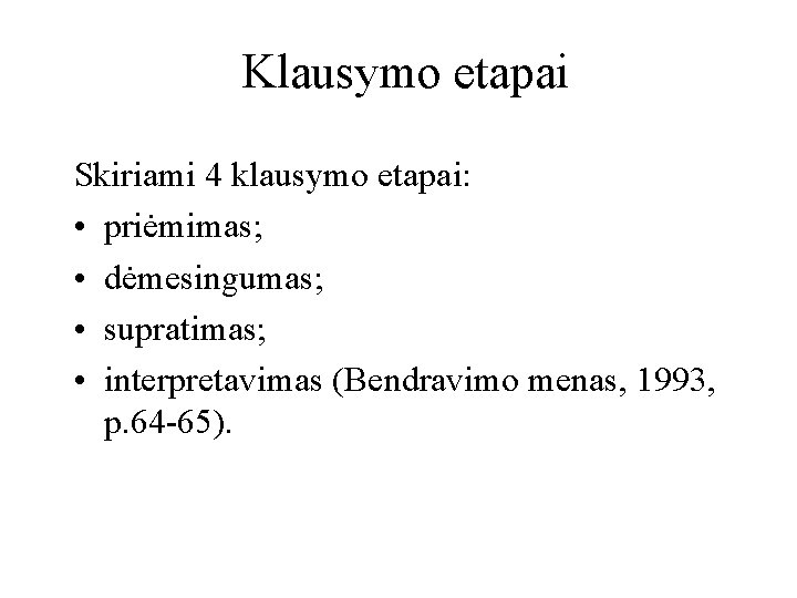 Klausymo etapai Skiriami 4 klausymo etapai: • priėmimas; • dėmesingumas; • supratimas; • interpretavimas