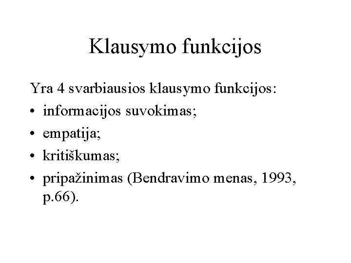 Klausymo funkcijos Yra 4 svarbiausios klausymo funkcijos: • informacijos suvokimas; • empatija; • kritiškumas;